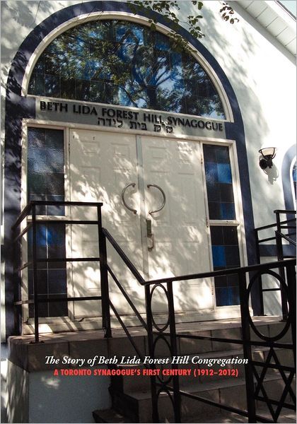 The Story of Beth Lida Forest Hill Congregation: A Toronto Synagogue's First Century (1912-2012)