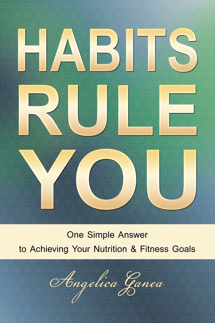 HABITS RULE YOU: One Simple Answer to Achieving Your Nutrition & Fitness Goals