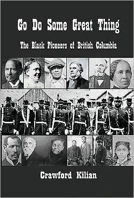 Go Do Some Great Thing: The Black Pioneers of British Columbia