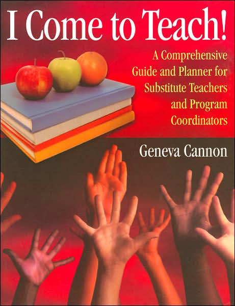 I Come to Teach!: A Comprehensive Guide and Planner for Substitute Teachers and Program Coordinators