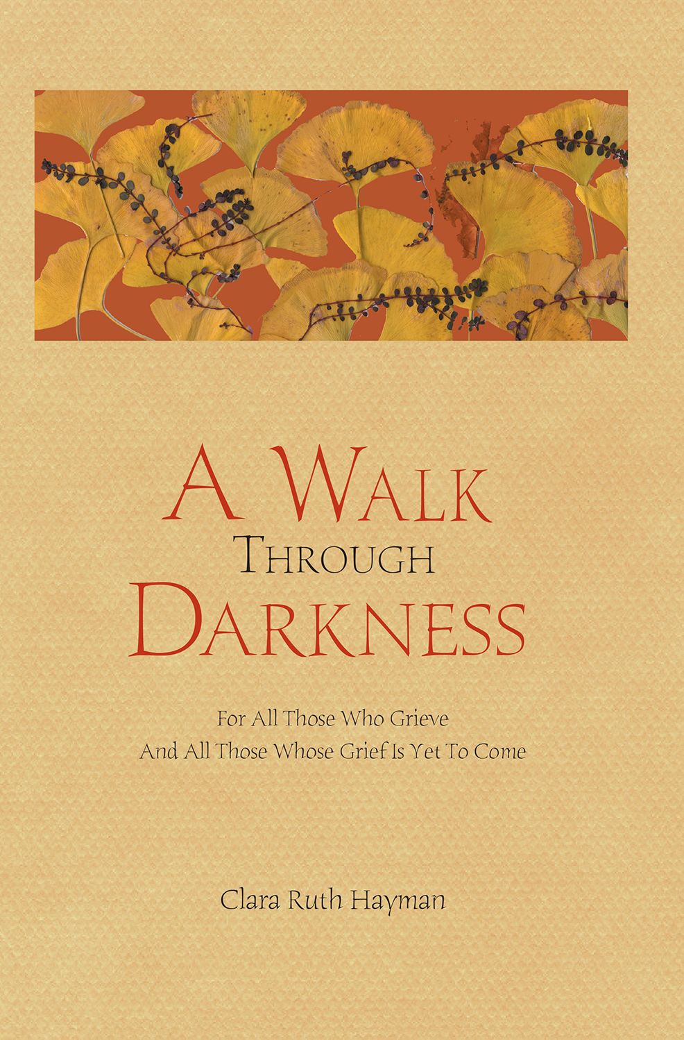A Walk Through Darkness: For All Those Who Grieve And All Those Whose Grief Is Yet To Come