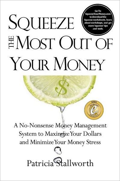 Squeeze the Most Out of Your Money: A No-Nonsense Money Management System to Maximize Your Dollars and Minimize Your Money Stress