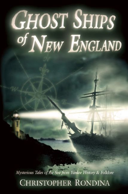 Ghost Ships of New England: Mysterious Tales of the Sea from Yankee History & Folklore