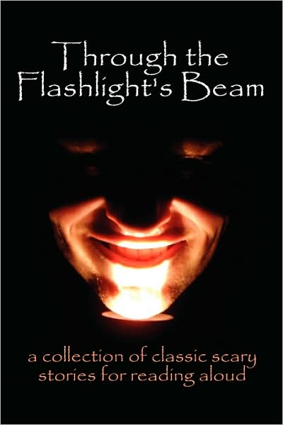 Through the Flashlight S Beam: A Collection of Classic Scary Stories for Reading Aloud