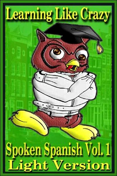 Learning Like Crazy: Spoken Spanish: Light Version Lessons 1-16