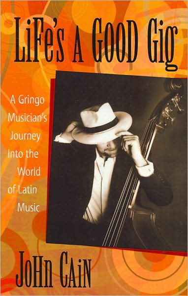 Life's a Good Gig: A Gringo Musician's Journey into the World of Latin Music
