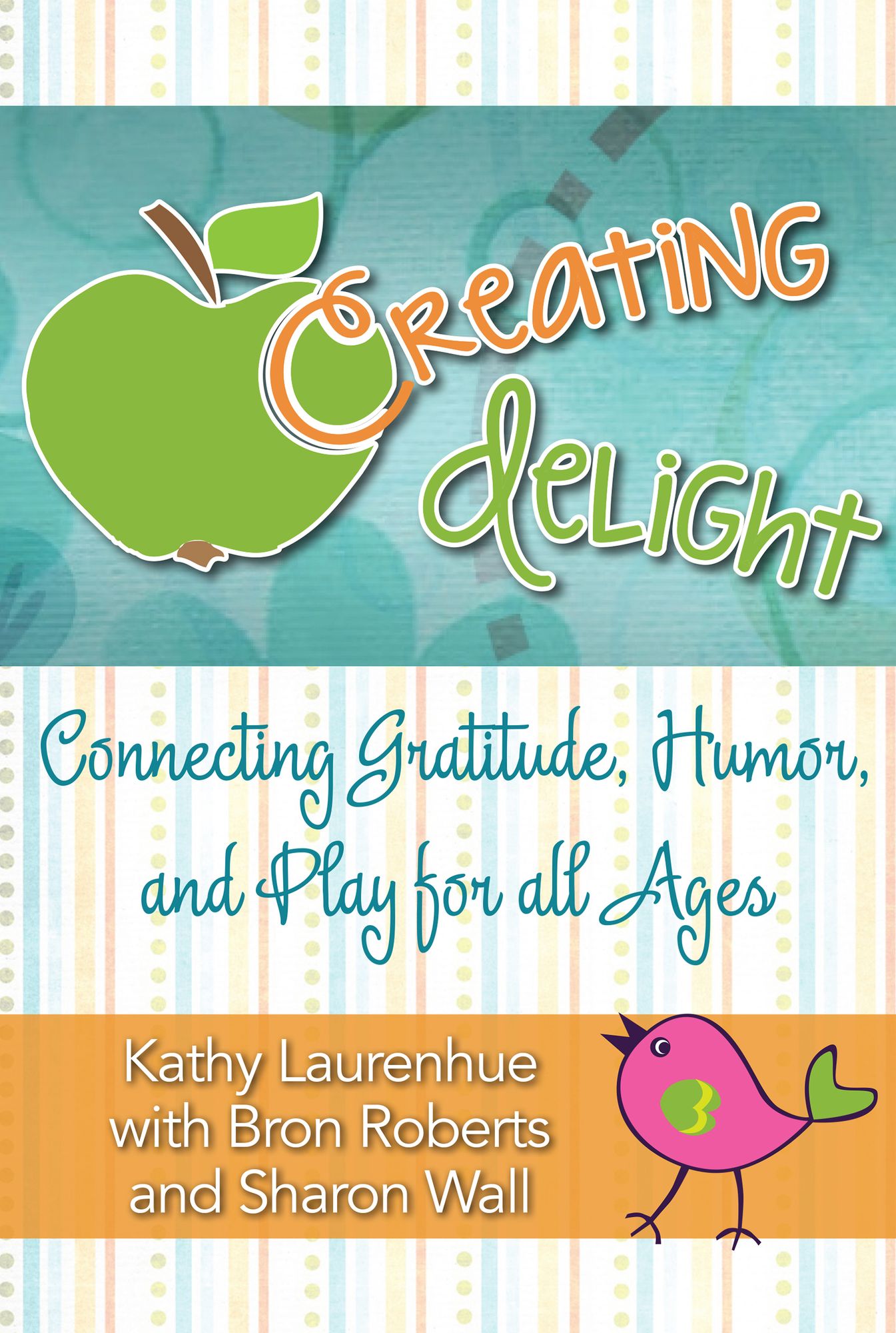 Creating Delight: Connecting Gratitude, Humor, And Play for All Ages