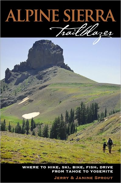 Alpine Sierra Trailblazer: Where to Hike, Ski, Fish, Drive from Tahoe to Yosemite