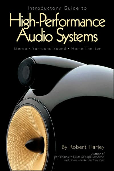 Introductory Guide to High-Performance Audio Systems: Stereo - Surround Sound - Home Theater