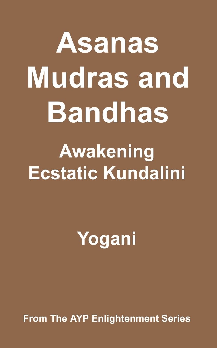 Asanas, Mudras and Bandhas: Awakening Ecstatic Kundalini