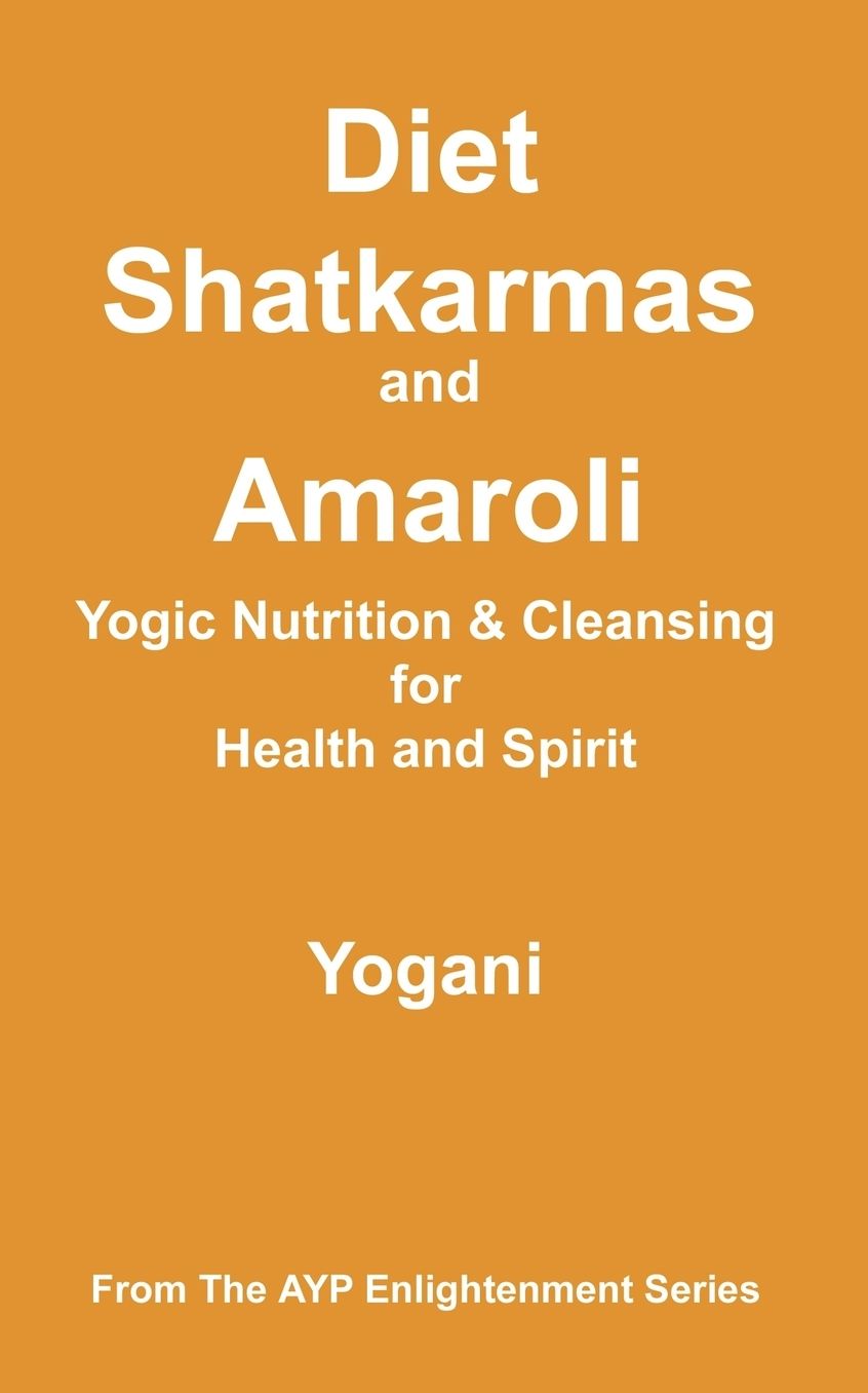 Diet, Shatkarmas and Amaroli - Yogic Nutrition and Cleansing for Health and Spirit