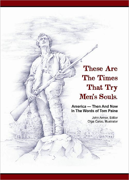 These Are The Times That Try Men's Souls: America--Then And Now In The Words Of Tom Paine