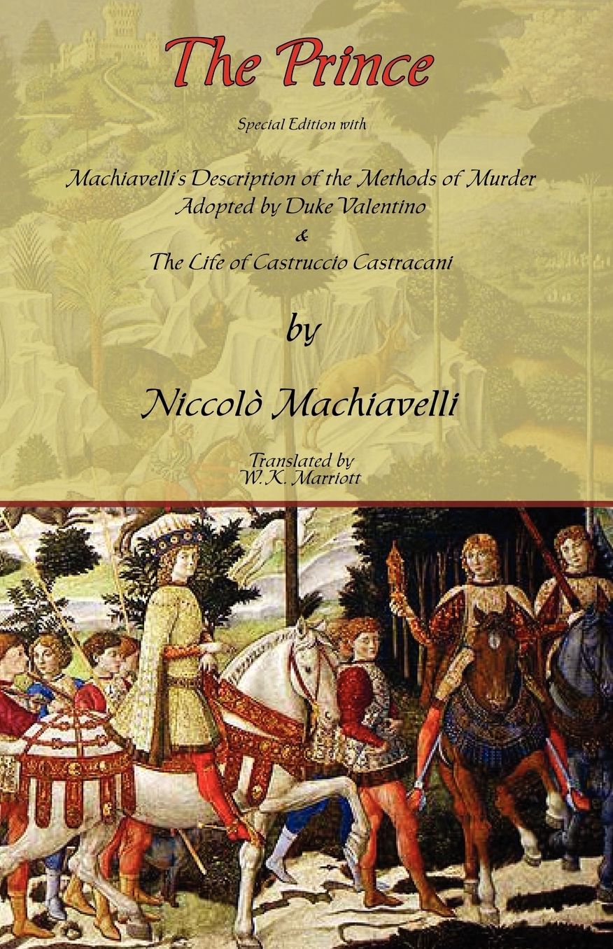 The Prince - Special Edition With Machiavelli's Description Of The Methods Of Murder Adopted By Duke Valentino & The Life Of Castruccio Castracani