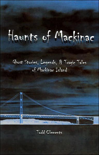 Haunts of Mackinac: Ghost Stories, Legends, and Tragic Tales of Mackinac Island