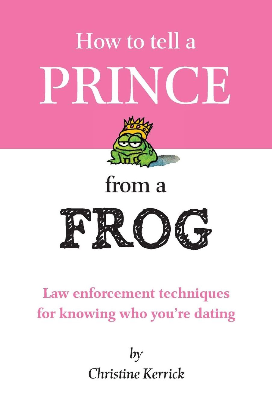 How to Tell a Prince from a Frog: Law Enforcement Techniques for Knowing Who You're Dating