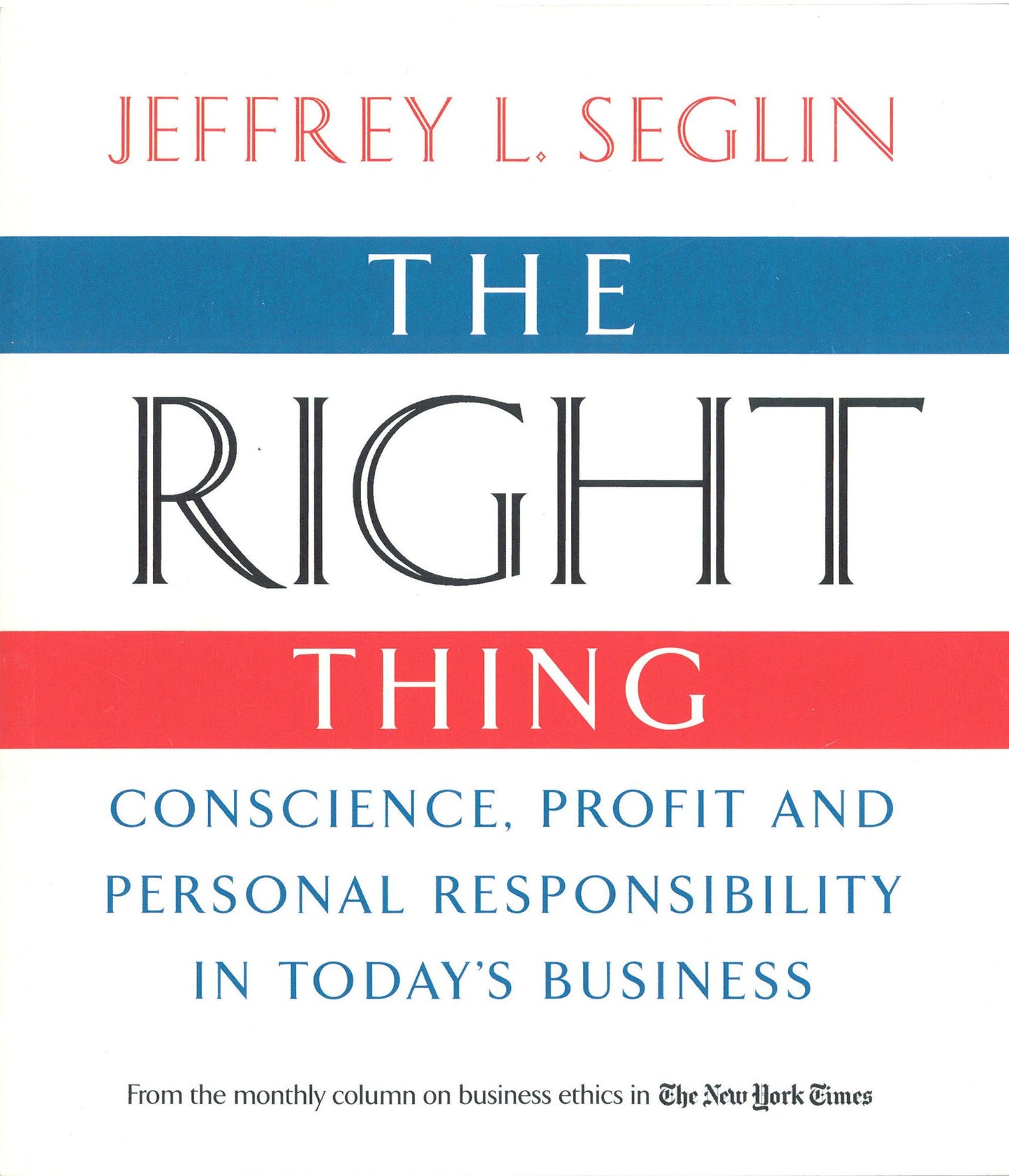 Right Thing: Conscience, Profit and Personal Responsibility in Today's Business