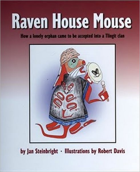 Raven House Mouse: How a Lonely Orphan Came to be Accepted into a Tlingit Clan