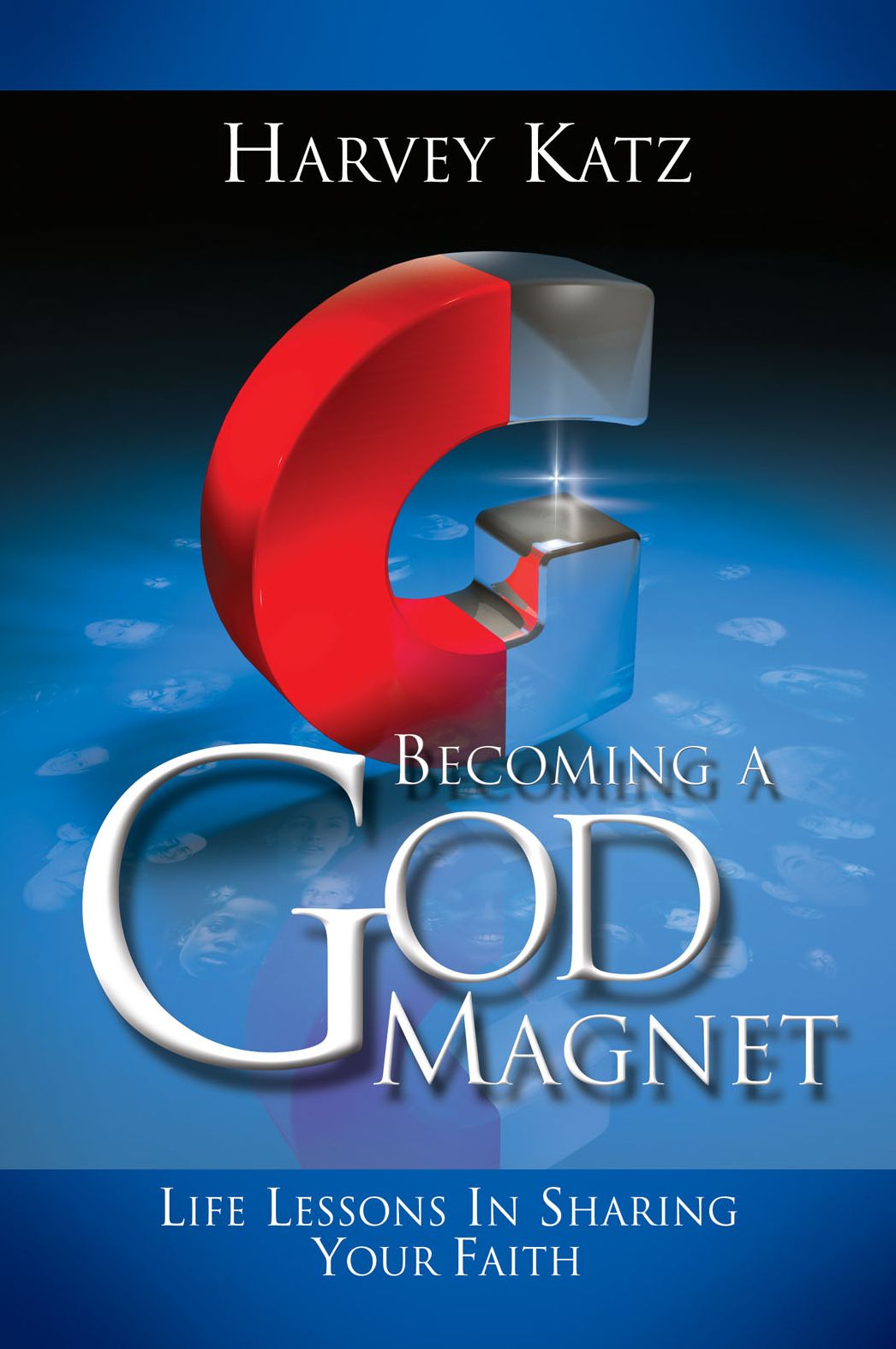 Becoming a God Magnet: Life Lessons in Sharing Your Faith
