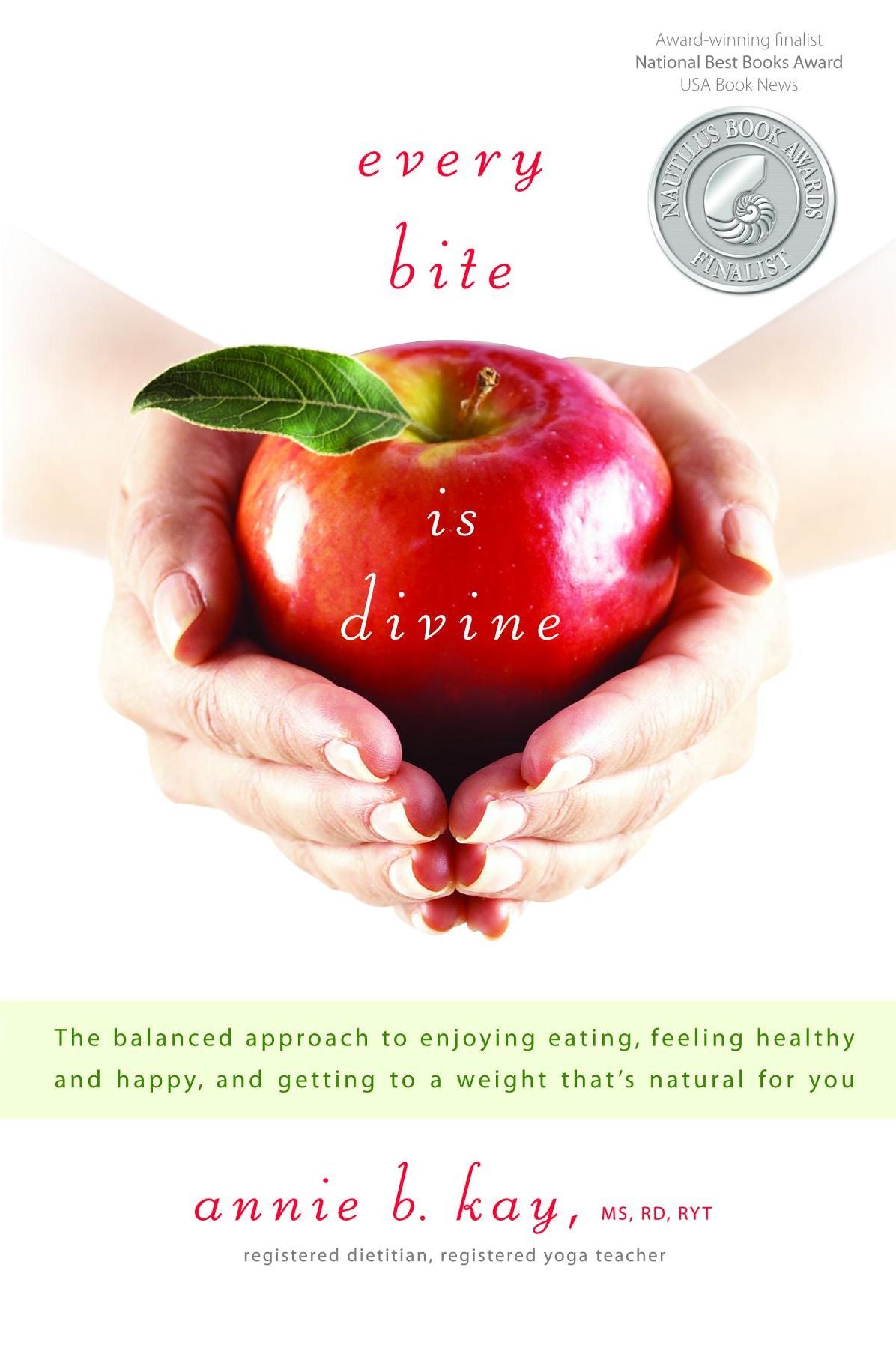 Every Bite Is Divine : The balanced approach to enjoying eating, feeling healthy and happy, and getting to a weight that's natural for you