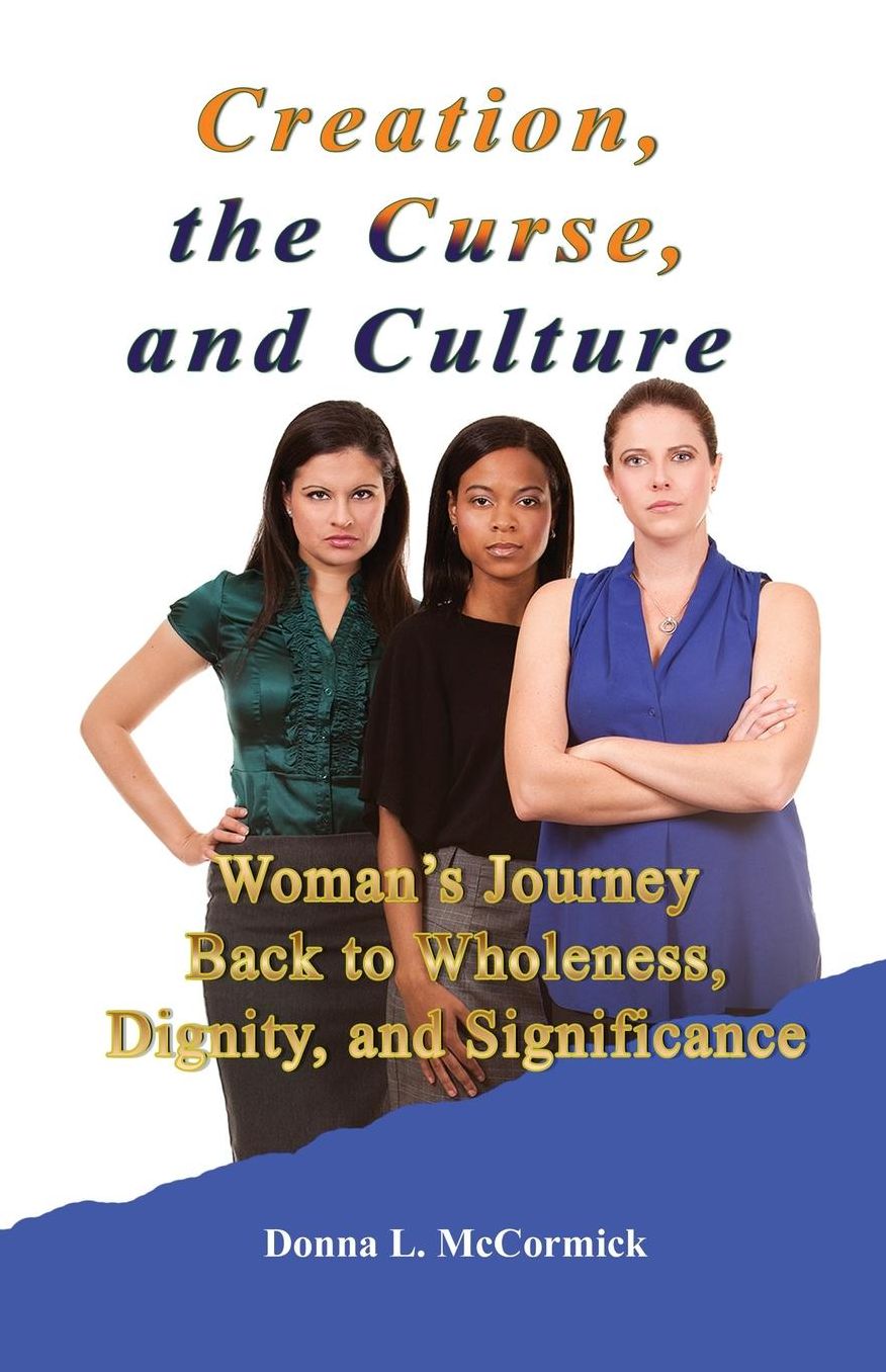 Creation, the Curse, and Culture: Woman's Journey Back to Wholeness, Dignity, and Significance