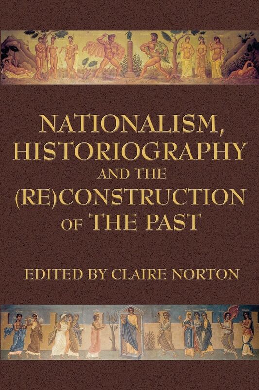 Nationalism, Historiography, and the (Re)Construction of the Past