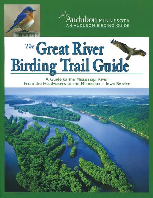 The Great River Birding Trail Guide: A Guide to Birding the Mississippi River from the Headwaters to the Minnesota-Iowa Border