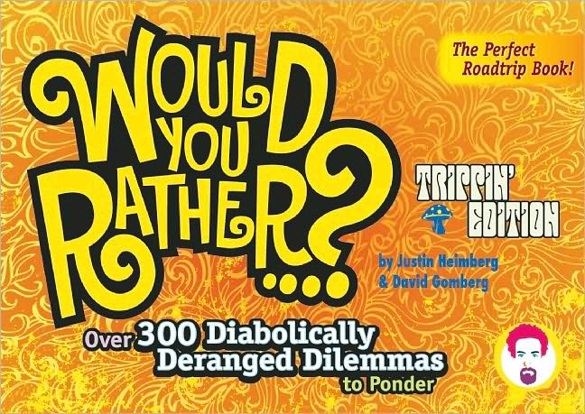 Would You Rather...?: Trippin' Edition: Over 300 Diabolically Deranged Dilemmas to Ponder