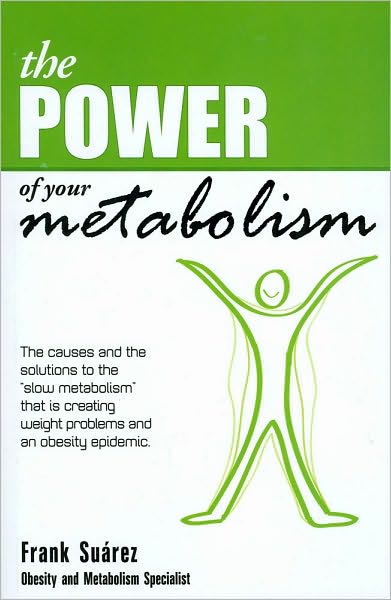 The Power of Your Metabolism: The Causes and the Solutions to the "Slow Metabolism" That Is Creating Weight Problems and an Obesity Epidemic