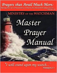 Prayers That Avail Much More - Making Known to Principalities and Powers the Manifold Wisdom of God: Ministry of the Watchman Master Prayer Manual