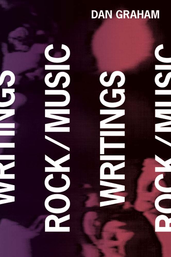 Dan Graham: Rock/Music Writings