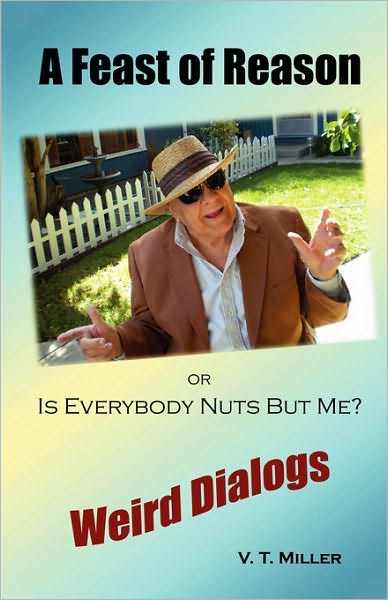 A Feast Of Reason Or, Is Everybody Nuts But Me?