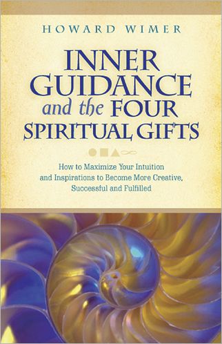 Inner Guidance and the Four Spiritual Gifts: How to Maximize Your Intuition and Inspirations to Become More Creative, Successful and Fulfilled