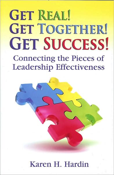 Get Real! Get Together! Get Success!: Connecting the Pieces of Leadership Effectiveness