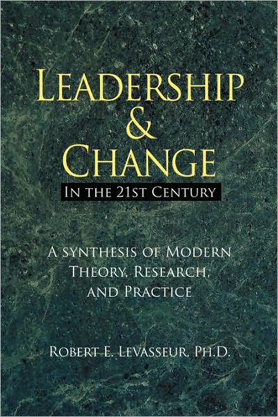 Leadership and Change in the 21st Century: A Synthesis of Modern Theory, Research, and Practice