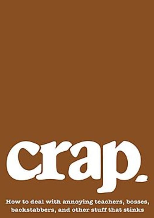 Crap: How to Deal with Annoying Teachers, Bosses, Backstabbers, and Other Stuff that Stinks