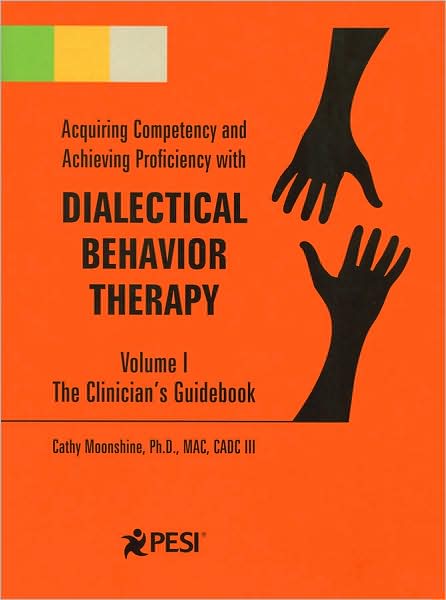 Acquiring Competency and Achieving Proficiency with Dialectical Behavior Therapy, Volume 1