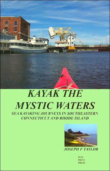 Kayak the Mystic Waters: Sea Kayaking Journeys in Southeastern Connecticut and Rhode Island