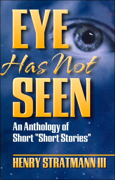 Eye Has Not Seen: An Anthology of Short Short Stories