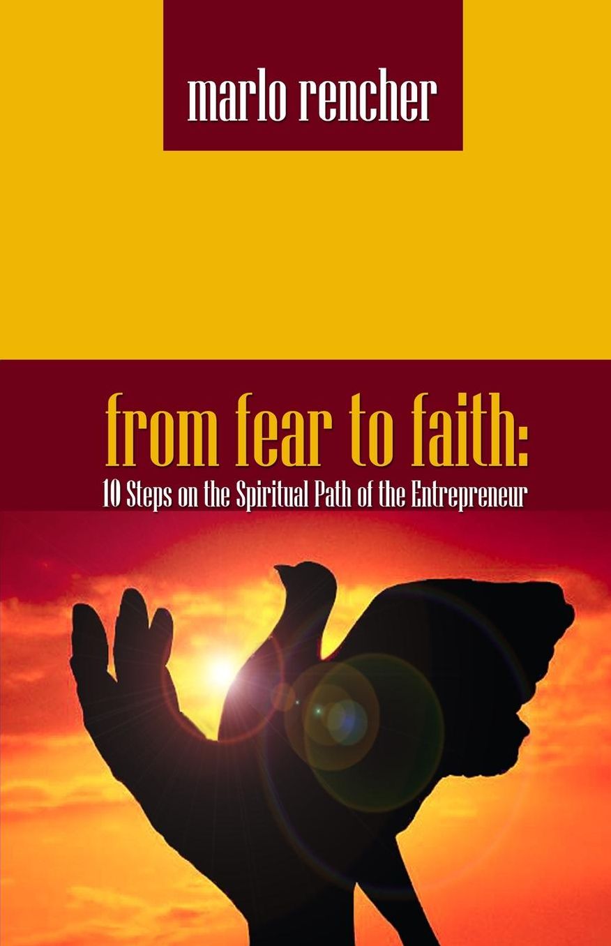 From Fear To Faith: 10 Steps On The Spiritual Path Of The Entrepreneur