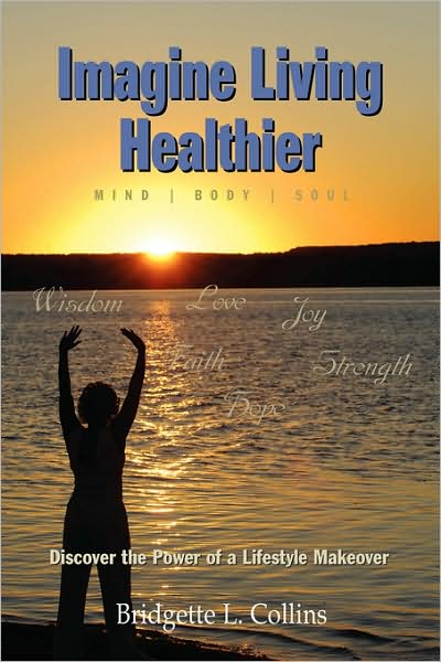 Imagine Living Healthier Mind Body and Soul: Discover the Power of a Lifestyle Makeover