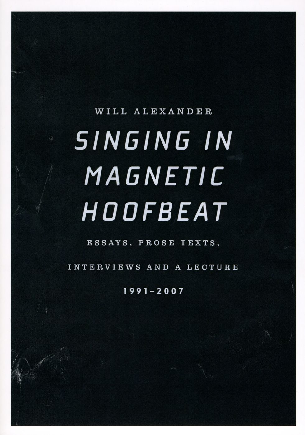 Singing in Magnetic Hoofbeat: Essays, Prose Texts, Interviews and a Lecture 1991-2007