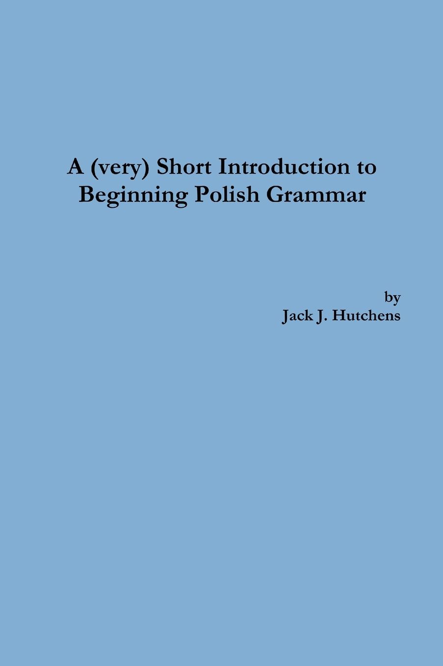 A Very Short Introduction to Beginning Polish Grammar: A Reference Guide