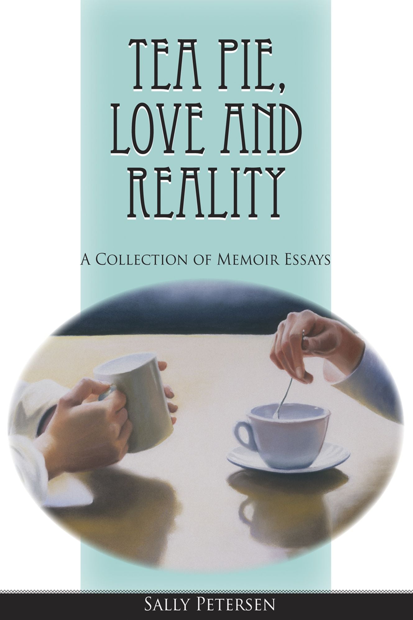 Tea Pie, Love and Reality: A Collection of Memoir Essays
