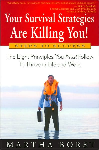 Your Survival Strategies Are Killing You!: The Eight Principles You Must Follow to Thrive in Life and Work