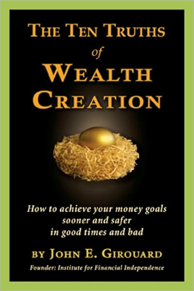 The Ten Truths of Wealth Creation: How to Achieve Your Money Goals Sooner and Safer in Good Times and Bad
