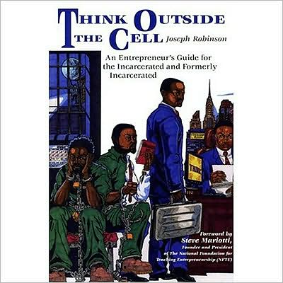 Think Outside the Cell: An Entrepreneur's Guide for the Incarcerated and Formerly Incarcerated