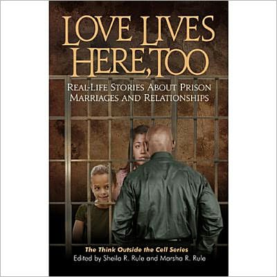 Love Lives Here, Too: Real-Life Stories about Prison Marriages and Relationships