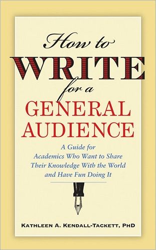 How to Write for a General Audience: A Guide for Academics Who Want to Share Their Knowledge with the World and Have Fun Doing It
