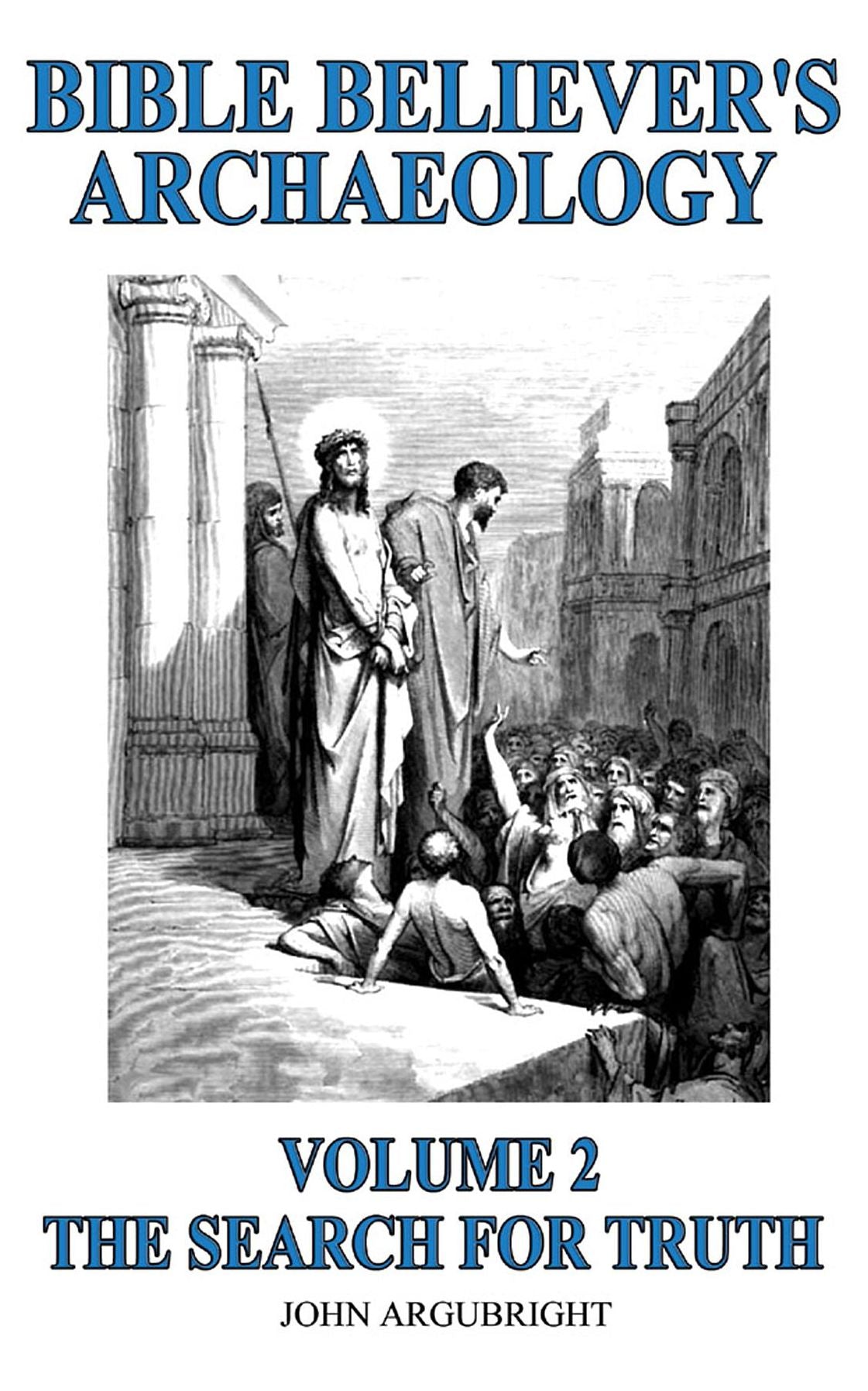 Bible Believer's Archaeology - Volume 2: The Search for Truth