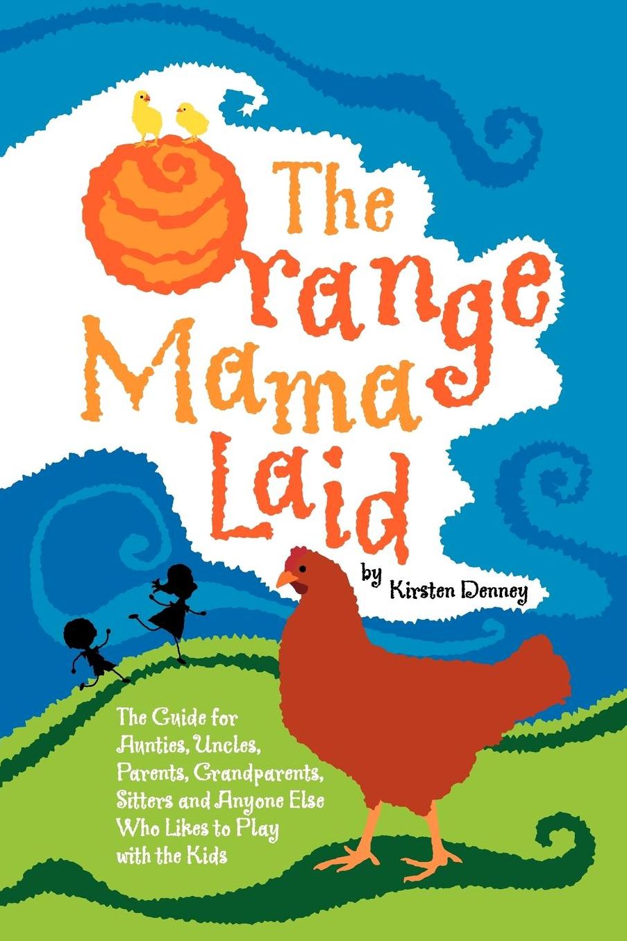 Orange Mama Laid: The Guide for Aunties, Uncles, Parents, Grandparents, Sitters and Anyone Else Who Likes to Play with the Kids